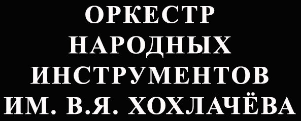 ОРКЕСТР НАРОДНЫХ ИНСТРУМЕНТОВ ИМ. В.Я. ХОХЛАЧЁВА